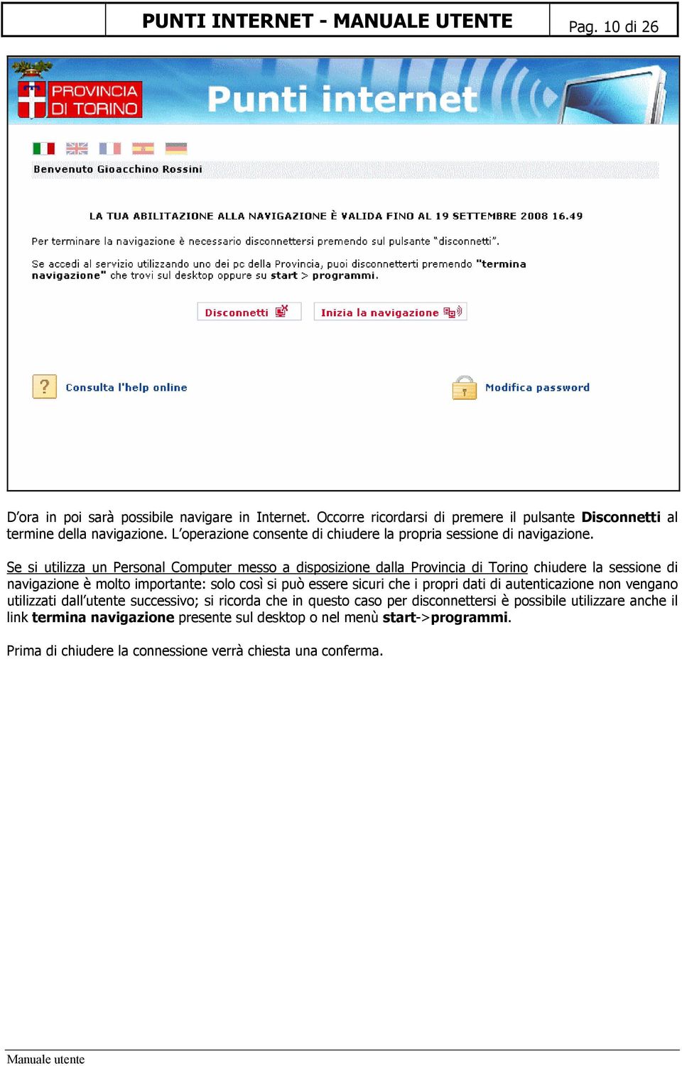 Se si utilizza un Personal Computer messo a disposizione dalla Provincia di Torino chiudere la sessione di navigazione è molto importante: solo così si può essere sicuri che i