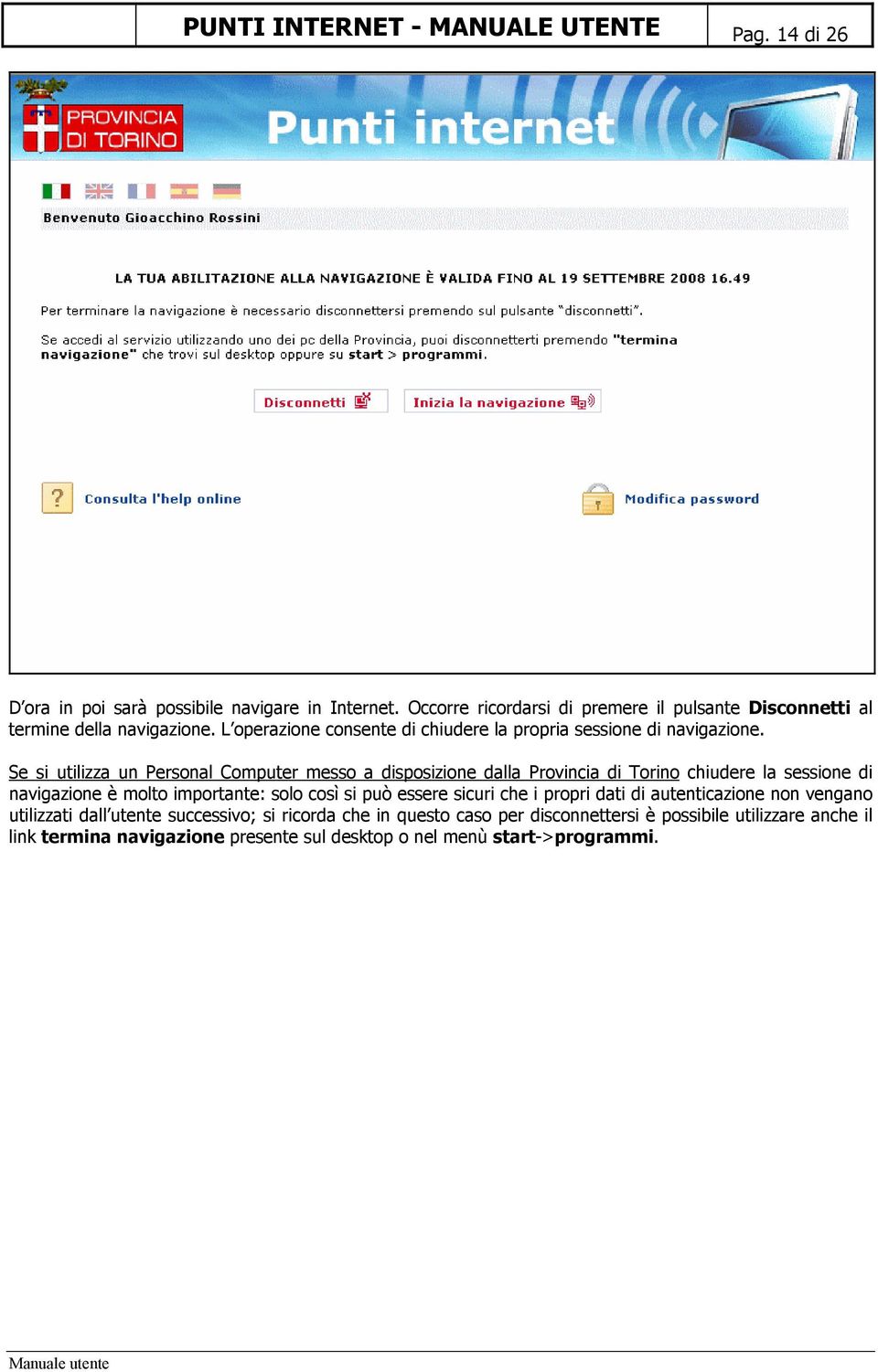 Se si utilizza un Personal Computer messo a disposizione dalla Provincia di Torino chiudere la sessione di navigazione è molto importante: solo così si può essere