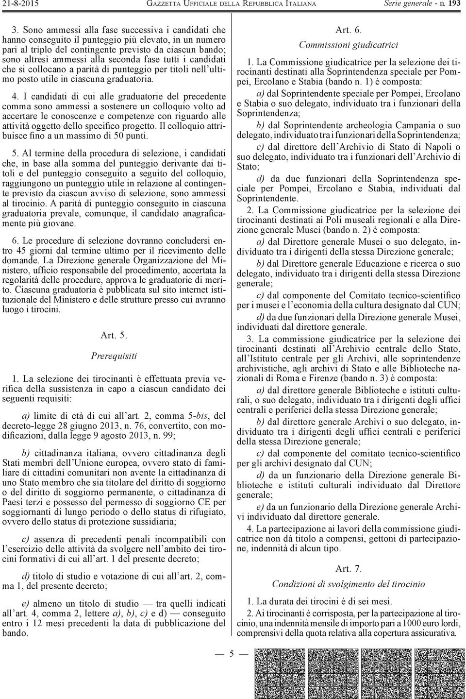 I candidati di cui alle graduatorie del precedente comma sono ammessi a sostenere un colloquio volto ad accertare le conoscenze e competenze con riguardo alle attività oggetto dello specifico