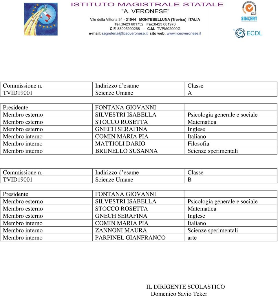 Indirizzo d esame Classe TVID19001 Scienze Umane B FONTANA GIOVANNI Membro esterno SILVESTRI ISABELLA Psicologia generale e sociale Membro esterno STOCCO ROSETTA