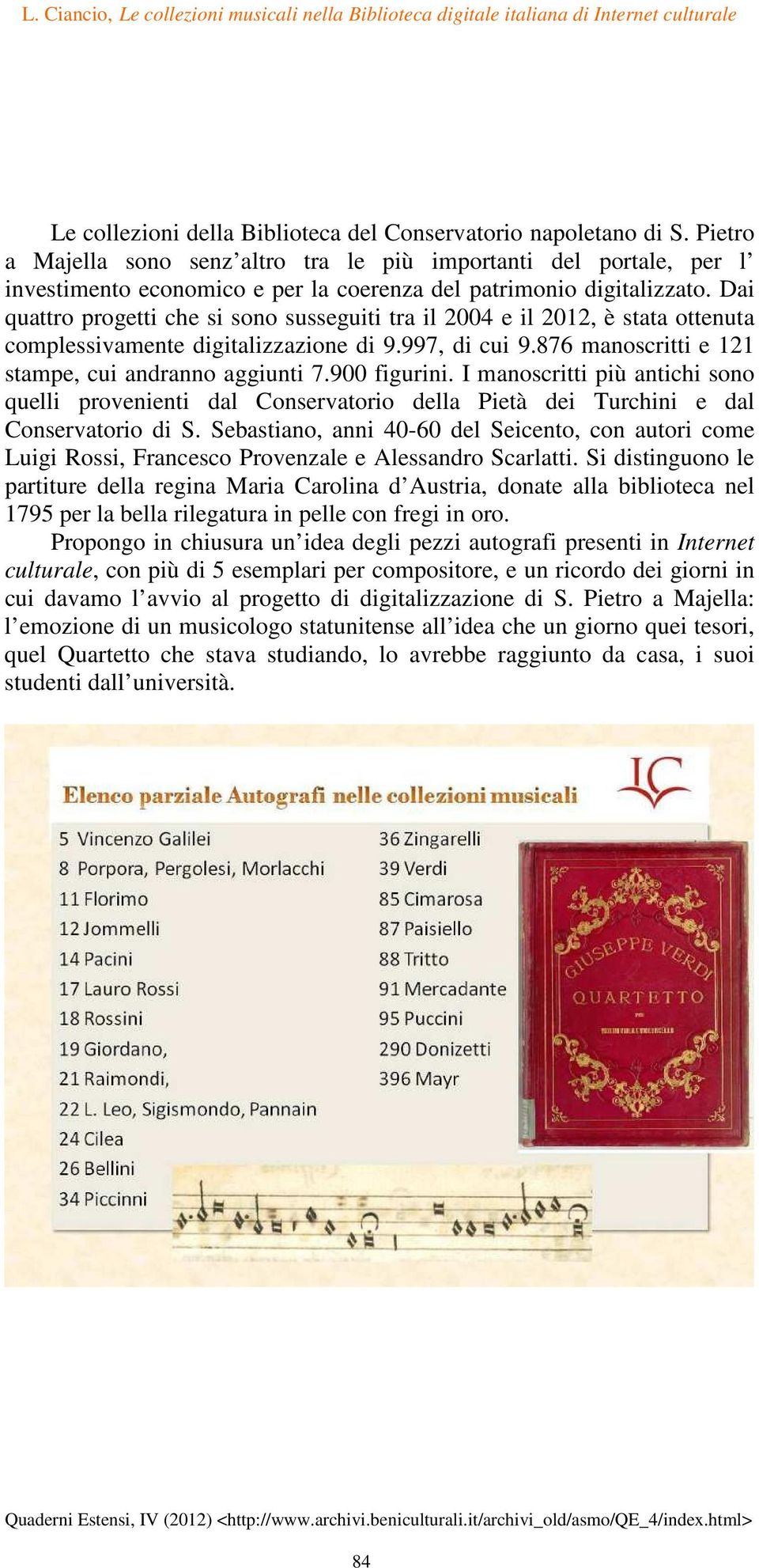 Dai quattro progetti che si sono susseguiti tra il 2004 e il 2012, è stata ottenuta complessivamente digitalizzazione di 9.997, di cui 9.876 manoscritti e 121 stampe, cui andranno aggiunti 7.