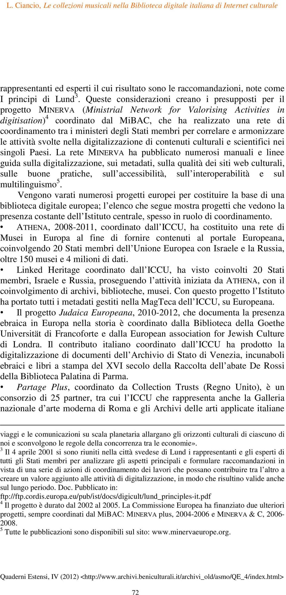 tra i ministeri degli Stati membri per correlare e armonizzare le attività svolte nella digitalizzazione di contenuti culturali e scientifici nei singoli Paesi.