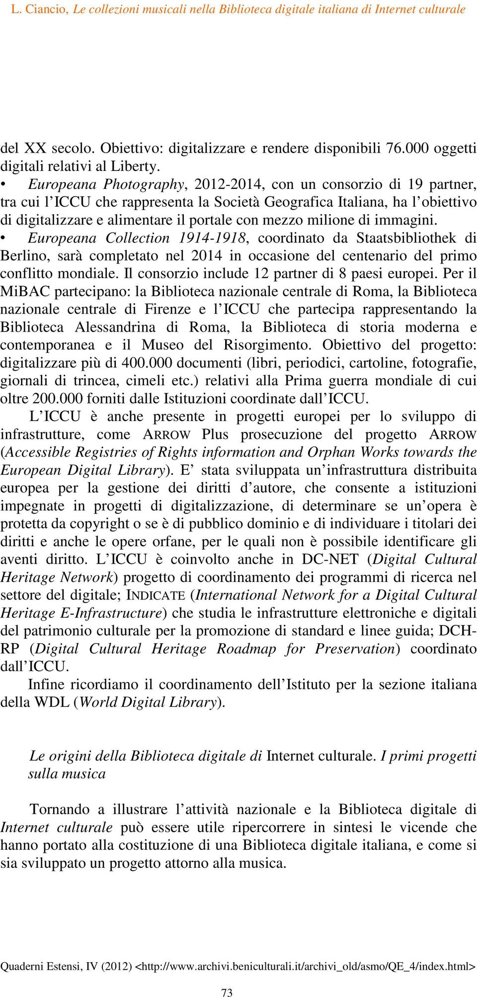 milione di immagini. Europeana Collection 1914-1918, coordinato da Staatsbibliothek di Berlino, sarà completato nel 2014 in occasione del centenario del primo conflitto mondiale.