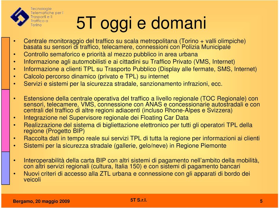 alle fermate, SMS, Internet) Calcolo percorso dinamico (privato e TPL) su internet Servizi e sistemi per la sicurezza stradale, sanzionamento infrazioni, ecc.