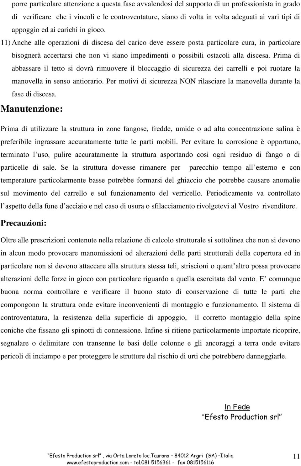 11) Anche alle operazioni di discesa del carico deve essere posta particolare cura, in particolare bisognerà accertarsi che non vi siano impedimenti o possibili ostacoli alla discesa.