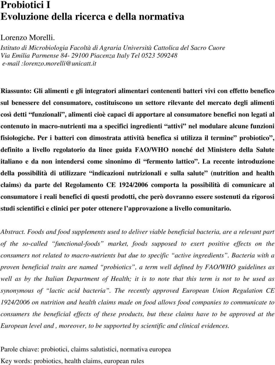 it Riassunto: Gli alimenti e gli integratori alimentari contenenti batteri vivi con effetto benefico sul benessere del consumatore, costituiscono un settore rilevante del mercato degli alimenti così