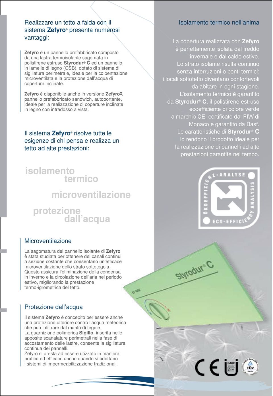 Zefyro è disponibile anche in versione Zefyro 2, pannello prefabbricato sandwich, autoportante, ideale per la realizzazione di coperture inclinate in legno con intradosso a vista.