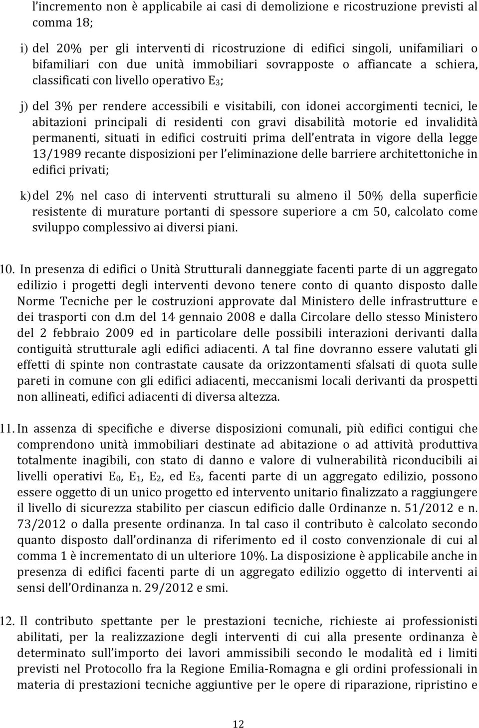 residenti con gravi disabilità motorie ed invalidità permanenti, situati in edifici costruiti prima dell entrata in vigore della legge 13/1989 recante disposizioni per l eliminazione delle barriere