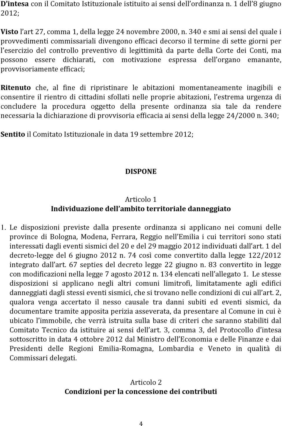 Conti, ma possono essere dichiarati, con motivazione espressa dell organo emanante, provvisoriamente efficaci; Ritenuto che, al fine di ripristinare le abitazioni momentaneamente inagibili e