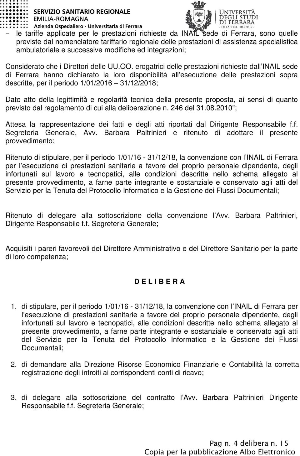 erogatrici delle prestazioni richieste dall INAIL sede di Ferrara hanno dichiarato la loro disponibilità all esecuzione delle prestazioni sopra descritte, per il periodo 1/01/2016 31/12/2018; Dato