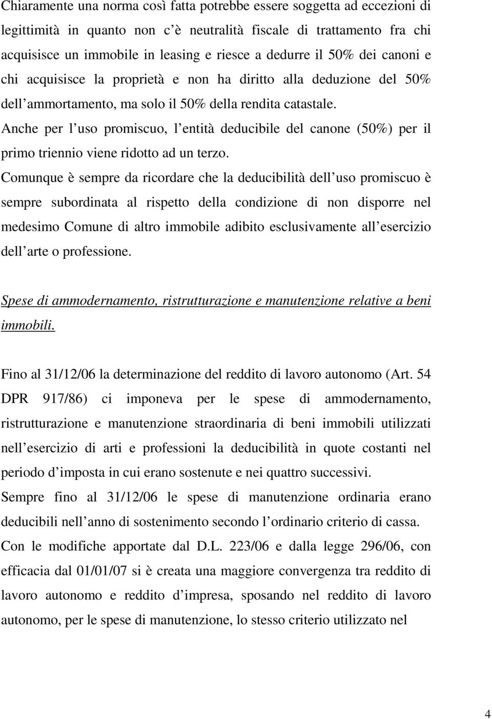 Anche per l uso promiscuo, l entità deducibile del canone (50%) per il primo triennio viene ridotto ad un terzo.