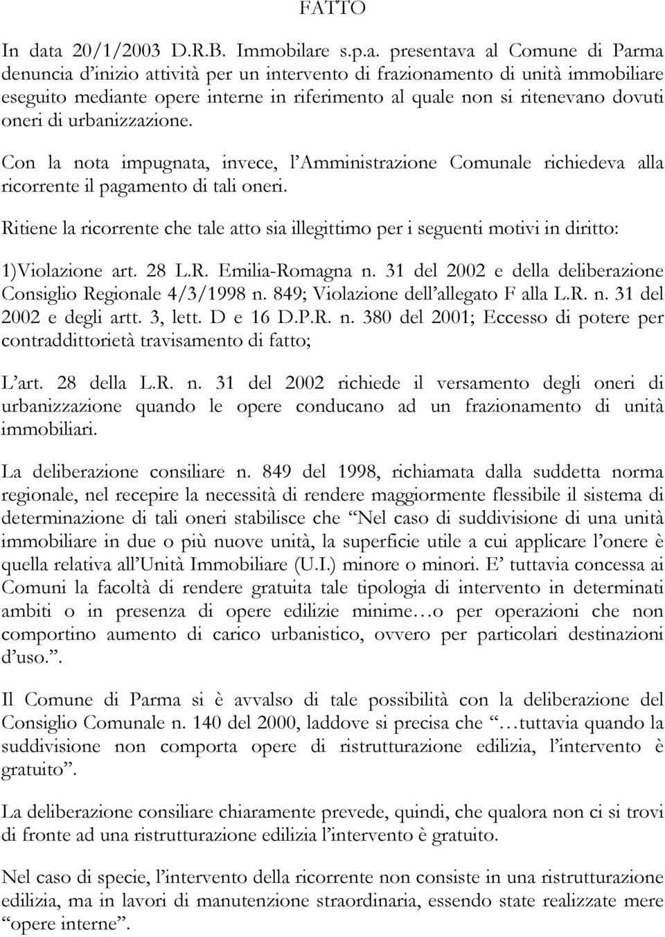 quale non si ritenevano dovuti oneri di urbanizzazione. Con la nota impugnata, invece, l Amministrazione Comunale richiedeva alla ricorrente il pagamento di tali oneri.