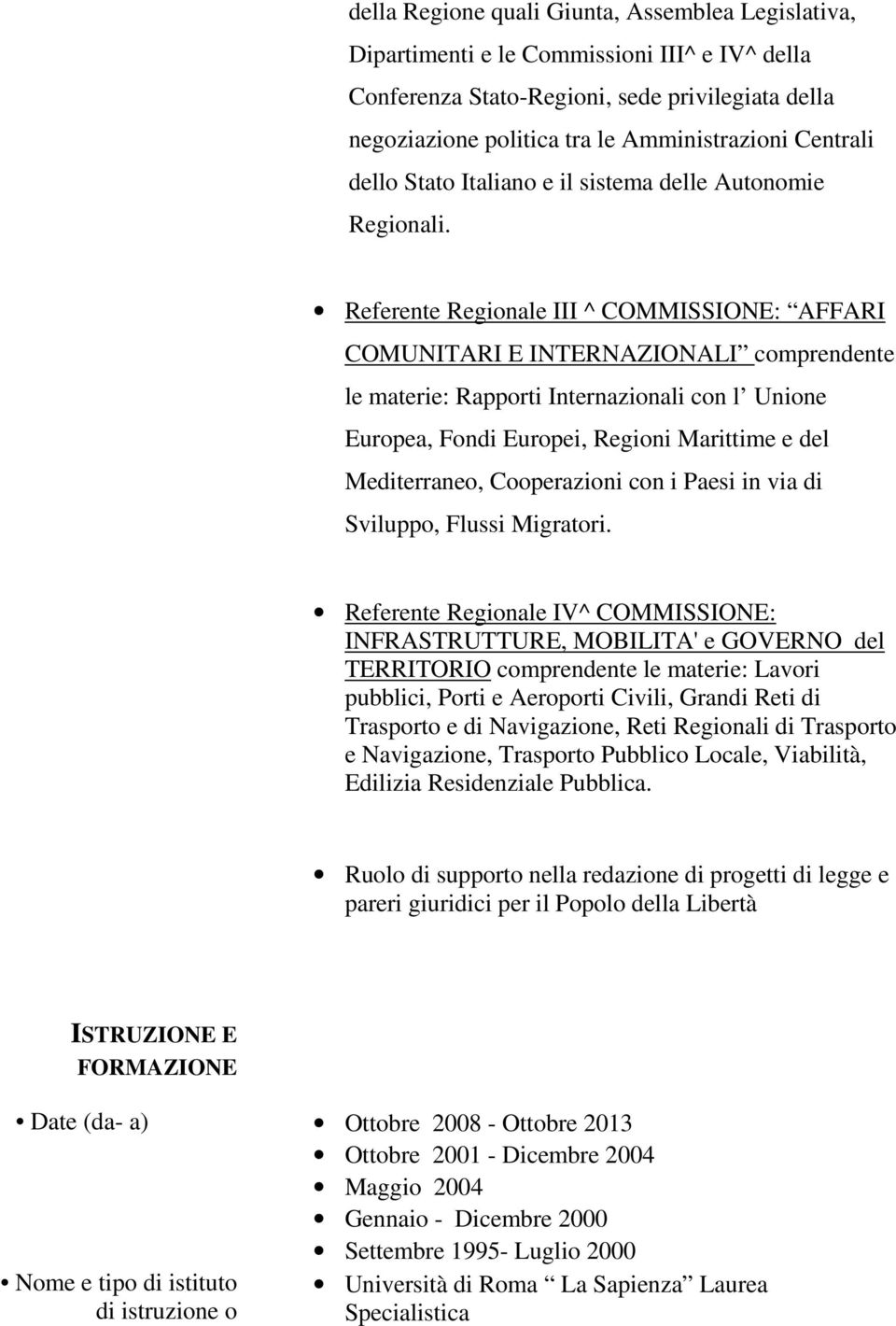 Referente Regionale III ^ COMMISSIONE: AFFARI COMUNITARI E INTERNAZIONALI comprendente le materie: Rapporti Internazionali con l Unione Europea, Fondi Europei, Regioni Marittime e del Mediterraneo,