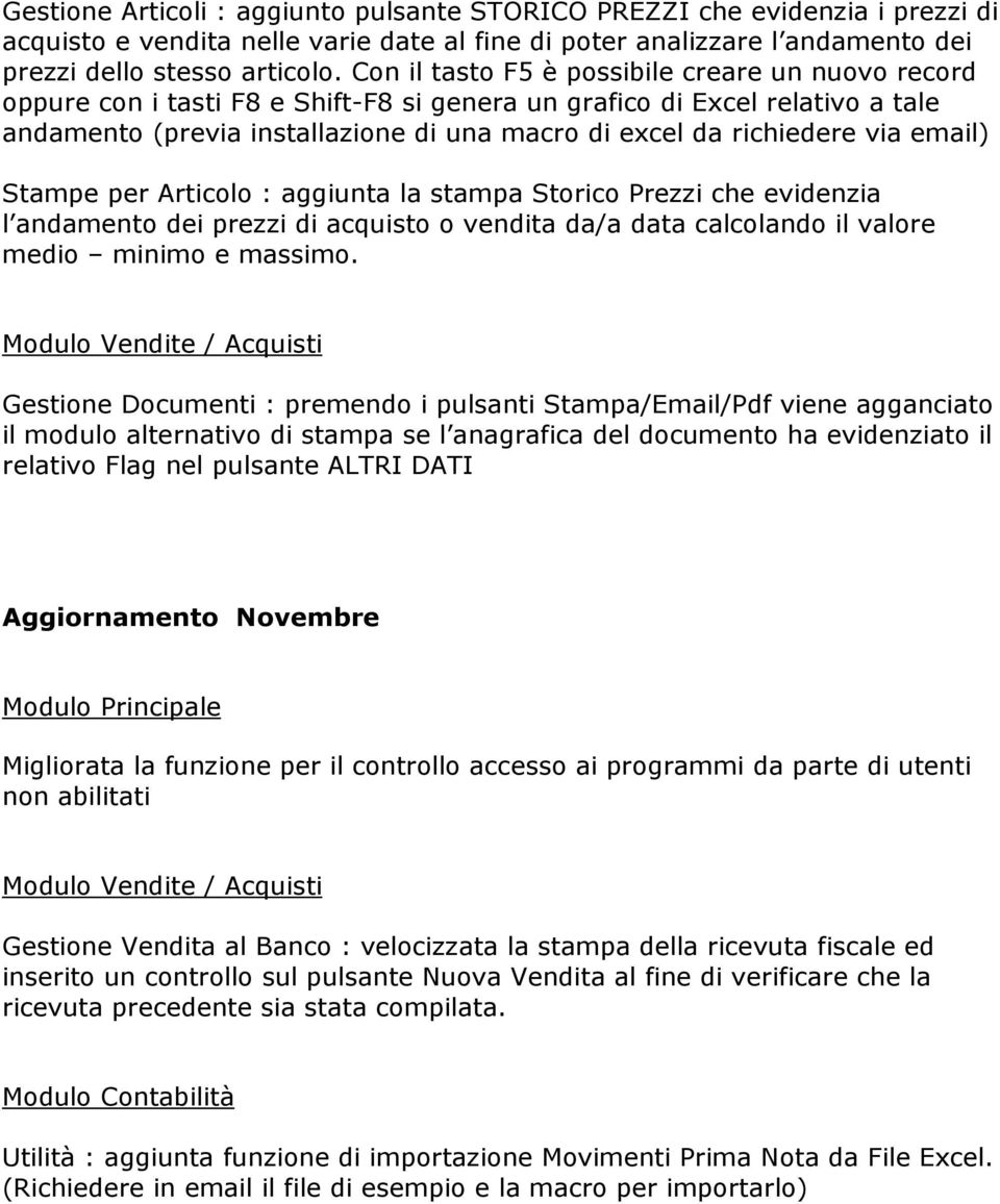 via email) Stampe per Articolo : aggiunta la stampa Storico Prezzi che evidenzia l andamento dei prezzi di acquisto o vendita da/a data calcolando il valore medio minimo e massimo.