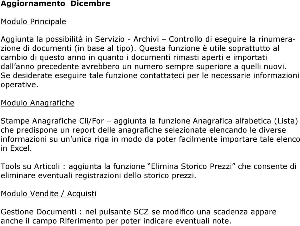 Se desiderate eseguire tale funzione contattateci per le necessarie informazioni operative.