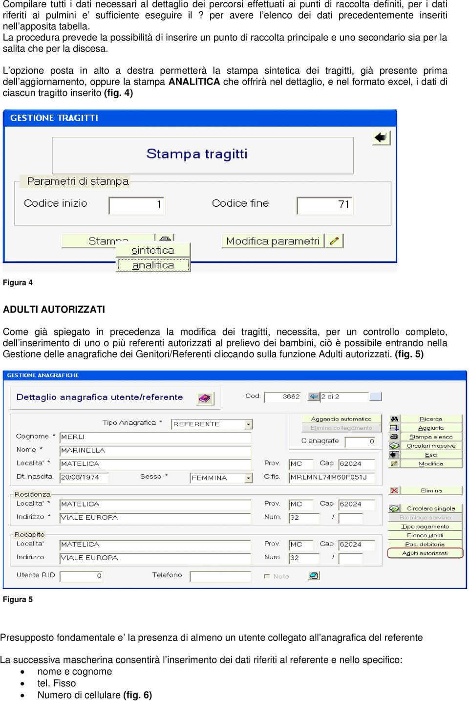 La procedura prevede la possibilità di inserire un punto di raccolta principale e uno secondario sia per la salita che per la discesa.