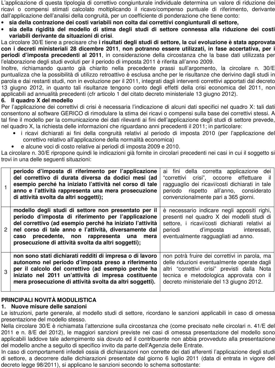 congiunturali di settore, sia della rigidità del modello di stima degli studi di settore connessa alla riduzione dei costi variabili derivante da situazioni di crisi.