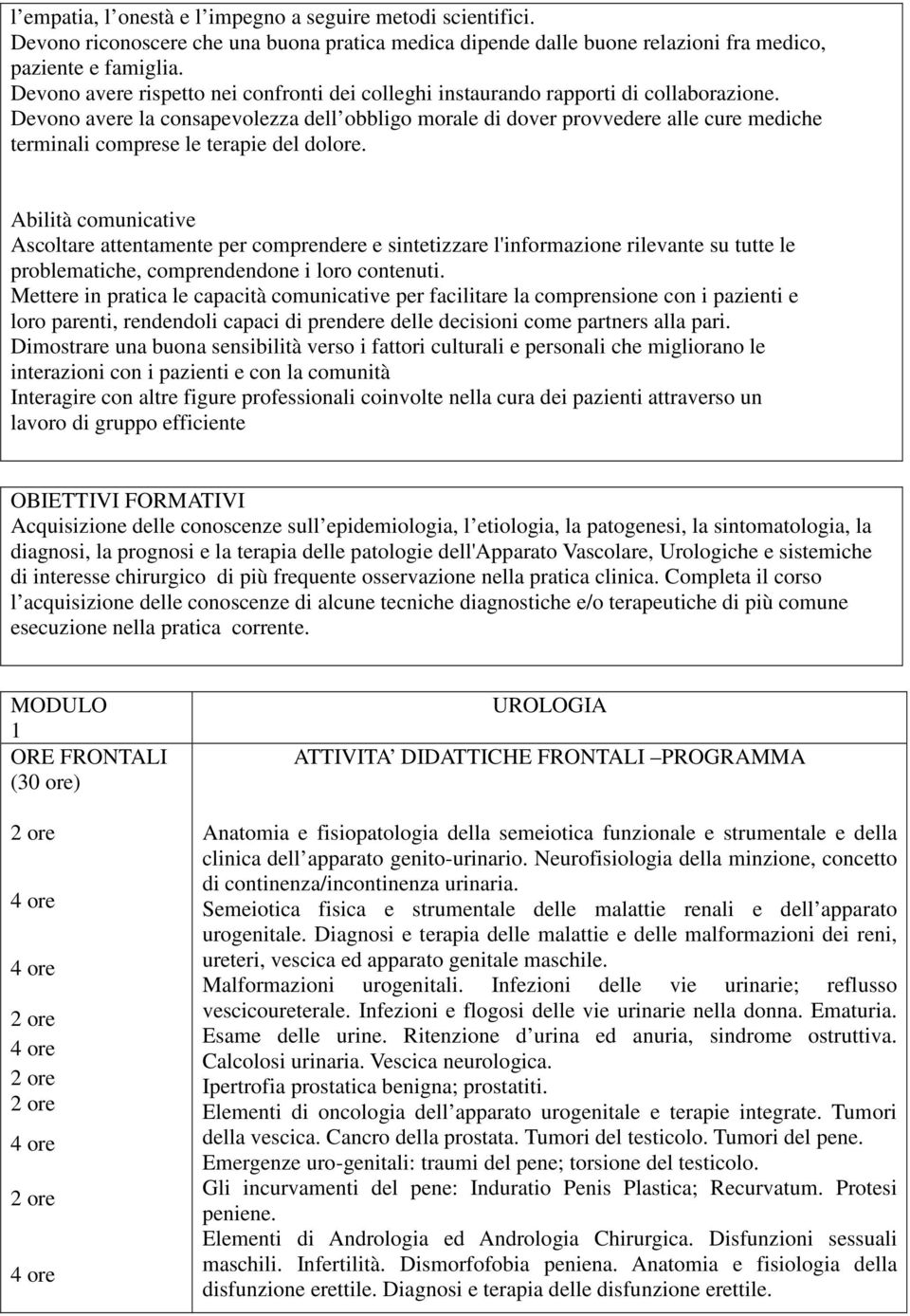 Devono avere la consapevolezza dell obbligo morale di dover provvedere alle cure mediche terminali comprese le terapie del dolore.