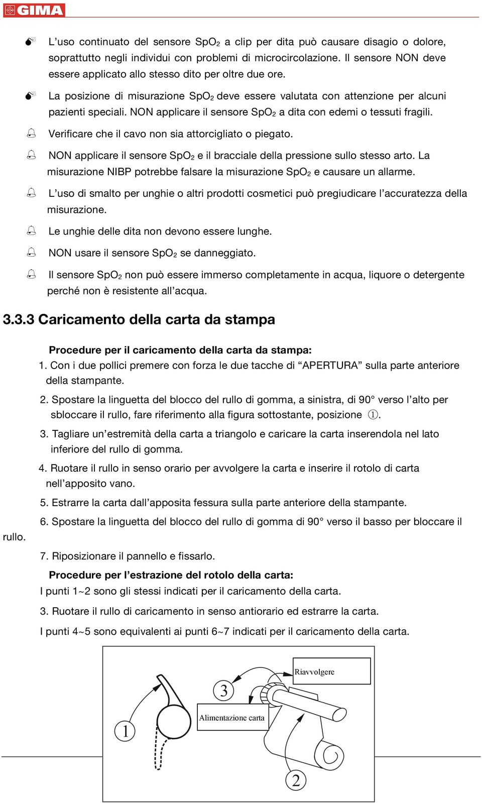 NON applicare il sensore SpO 2 a dita con edemi o tessuti fragili. Verificare che il cavo non sia attorcigliato o piegato.