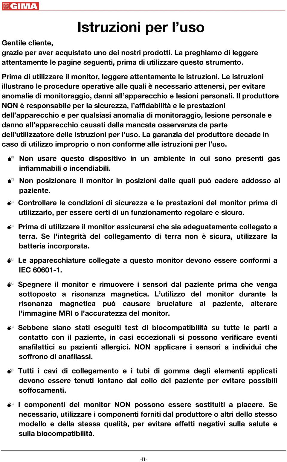 Le istruzioni illustrano le procedure operative alle quali è necessario attenersi, per evitare anomalie di monitoraggio, danni all apparecchio e lesioni personali.