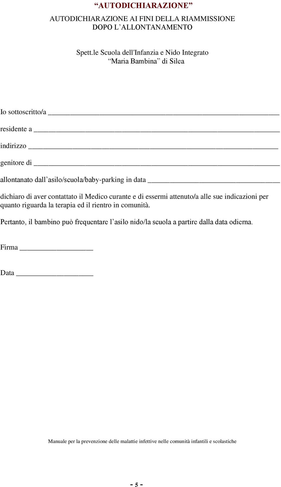 asilo/scuola/baby-parking in data dichiaro di aver contattato il Medico curante e di essermi attenuto/a alle sue indicazioni per quanto riguarda la