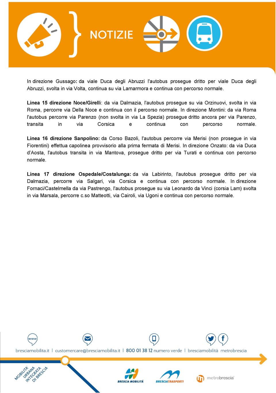 In direzione Montini: da via Roma l'autobus percorre via Parenzo (non svolta in via La Spezia) prosegue dritto ancora per via Parenzo, transita in via Corsica e continua con percorso normale.