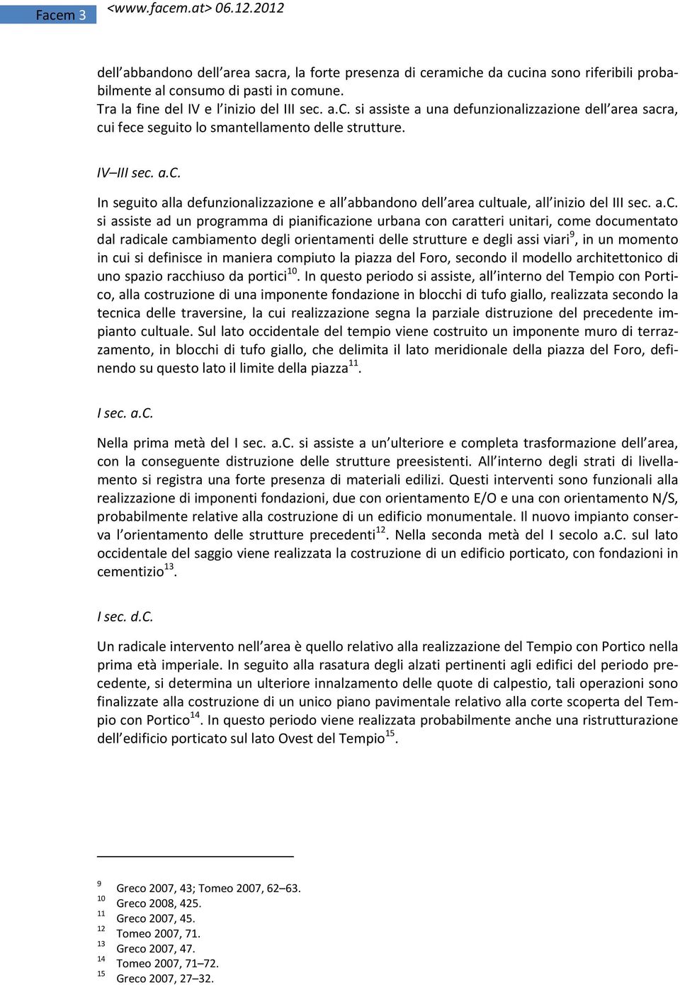 a.c. In seguito alla defunzionalizzazione e all abbandono dell area cultuale, all inizio del III sec. a.c. si assiste ad un programma di pianificazione urbana con caratteri unitari, come documentato