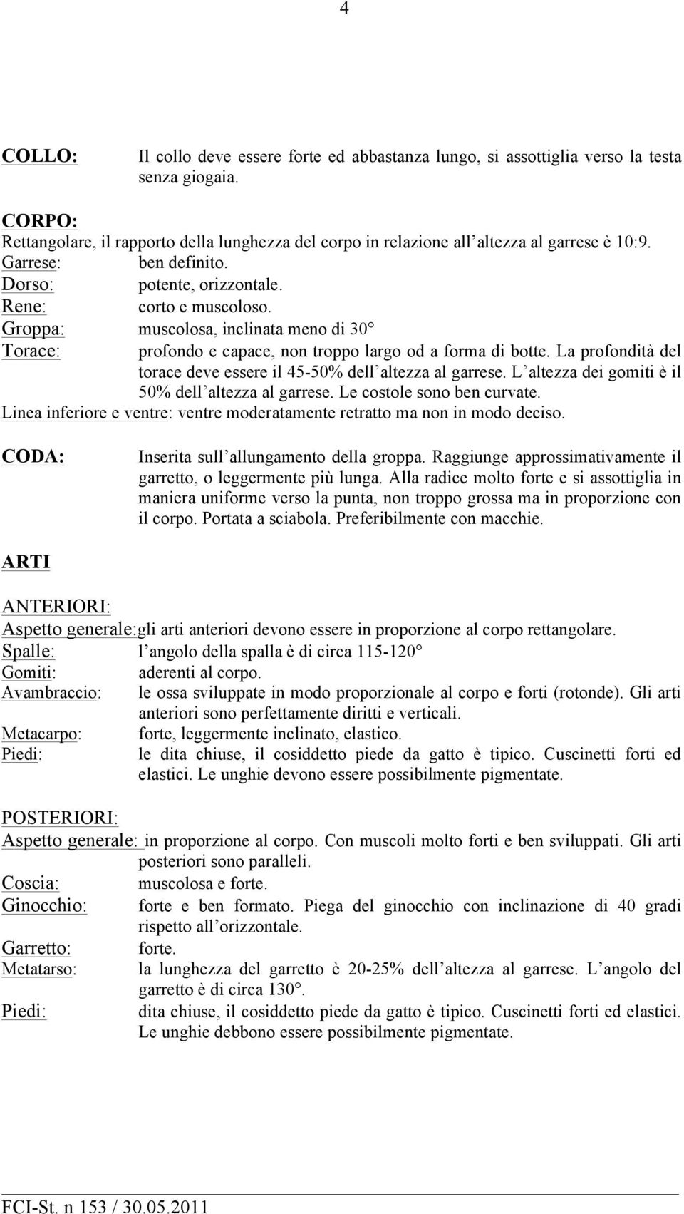 Groppa: muscolosa, inclinata meno di 30 Torace: profondo e capace, non troppo largo od a forma di botte. La profondità del torace deve essere il 45-50% dell altezza al garrese.