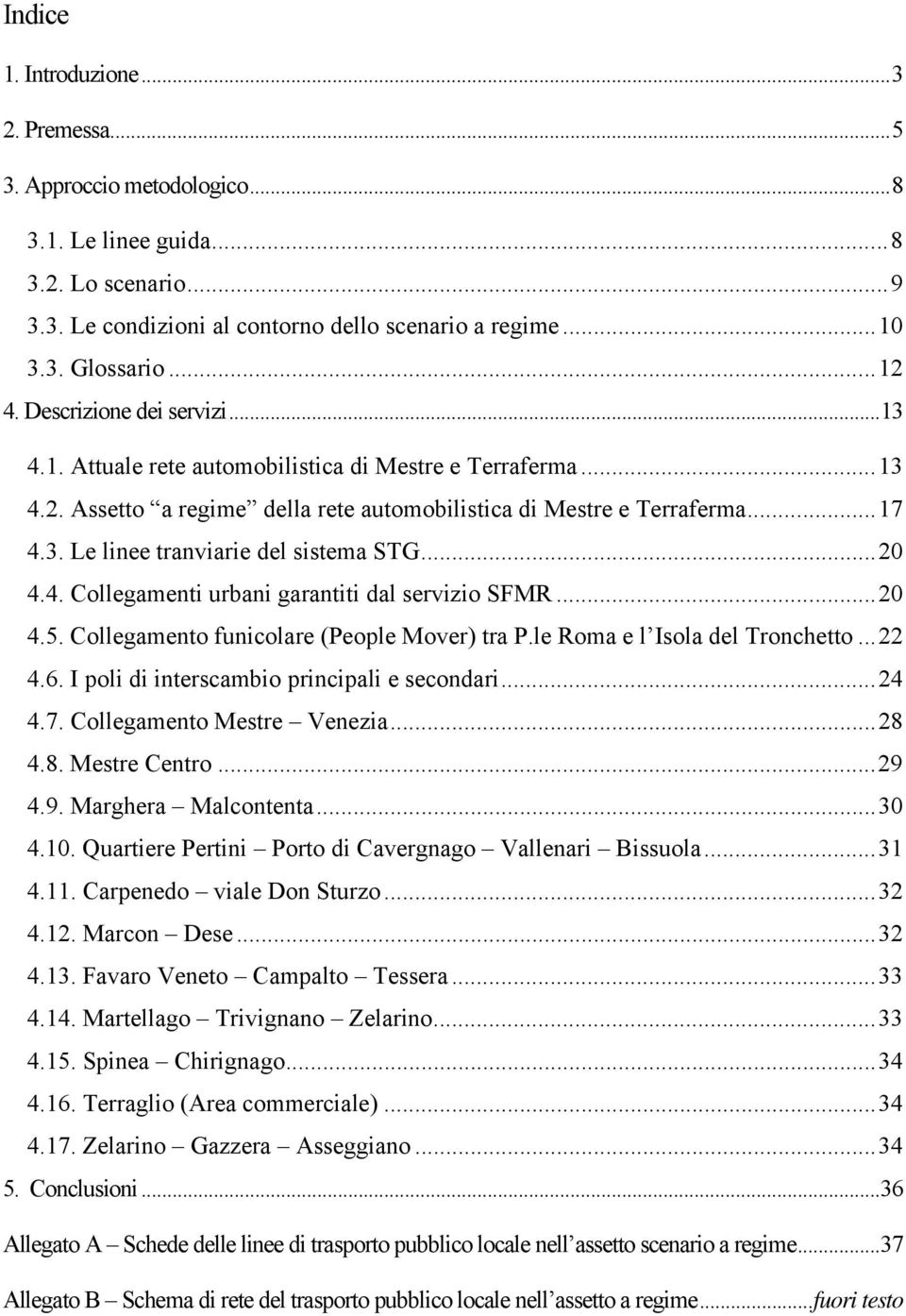 ..20 4.4. Collegamenti urbani garantiti dal servizio SFMR...20 4.5. Collegamento funicolare (People Mover) tra P.le Roma e l Isola del Tronchetto...22 4.6.