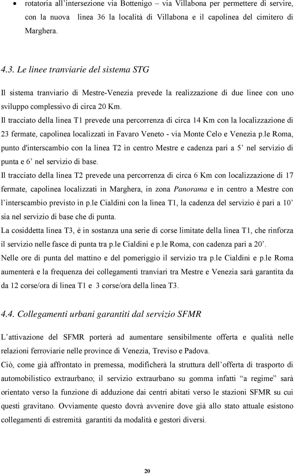 Le linee tranviarie del sistema STG Il sistema tranviario di Mestre-Venezia prevede la realizzazione di due linee con uno sviluppo complessivo di circa 20 Km.