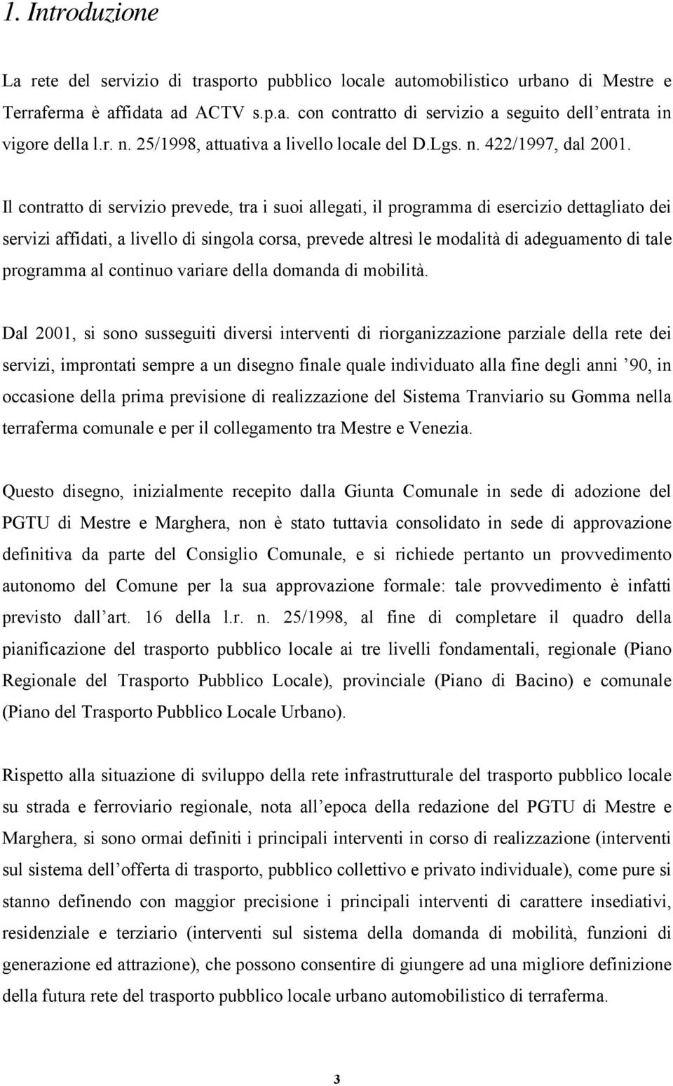 Il contratto di servizio prevede, tra i suoi allegati, il programma di esercizio dettagliato dei servizi affidati, a livello di singola corsa, prevede altresì le modalità di adeguamento di tale