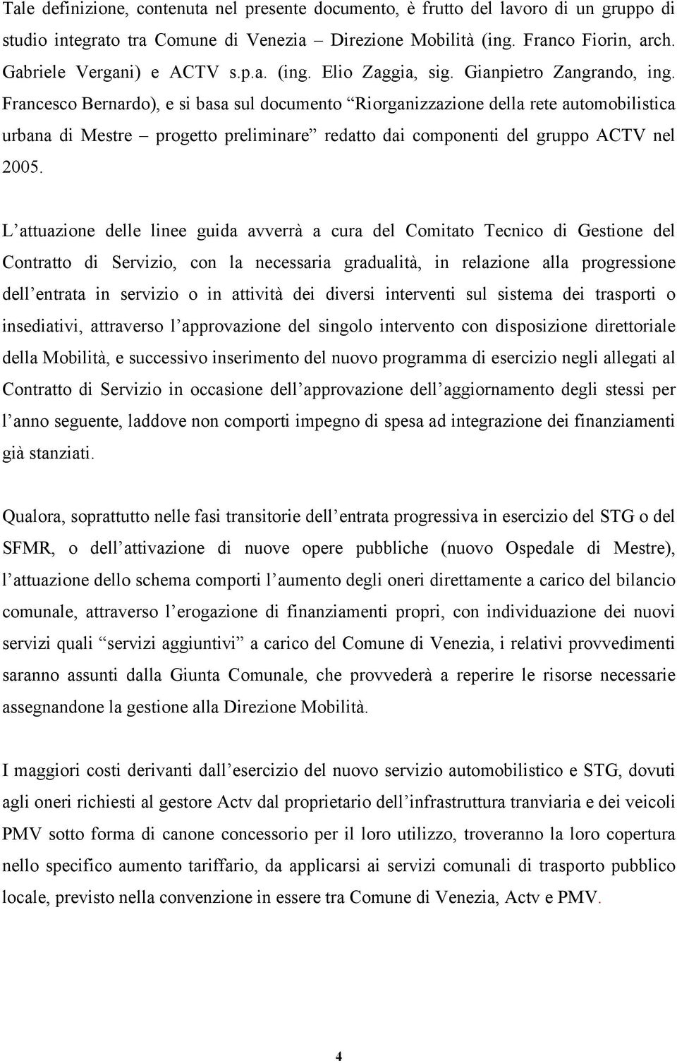 Francesco Bernardo), e si basa sul documento Riorganizzazione della rete automobilistica urbana di Mestre progetto preliminare redatto dai componenti del gruppo ACTV nel 2005.