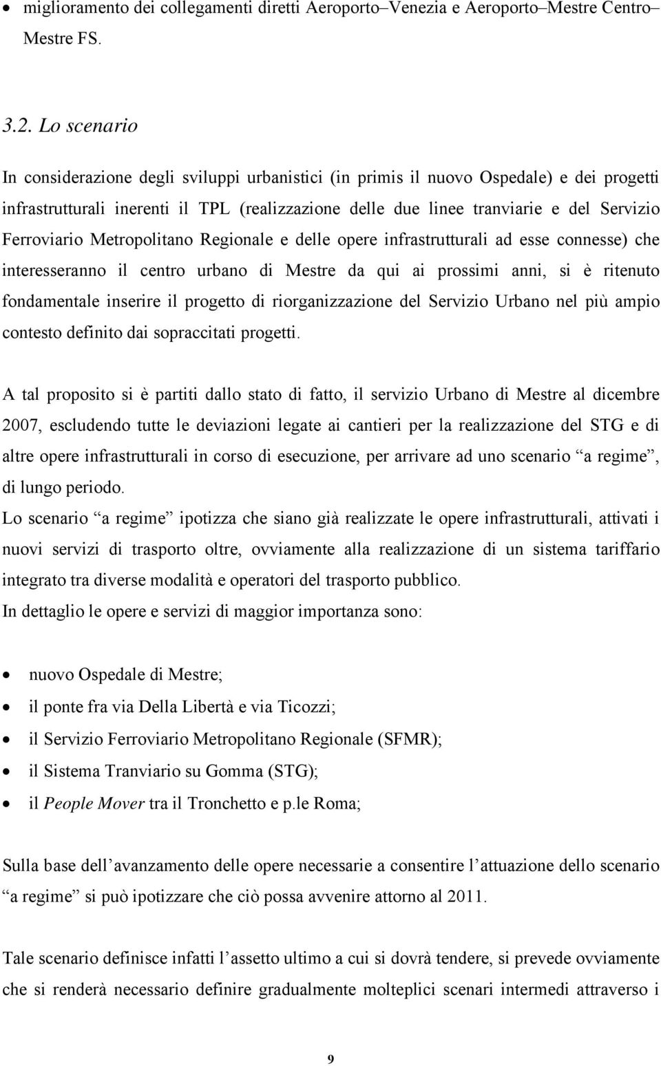 Ferroviario Metropolitano Regionale e delle opere infrastrutturali ad esse connesse) che interesseranno il centro urbano di Mestre da qui ai prossimi anni, si è ritenuto fondamentale inserire il