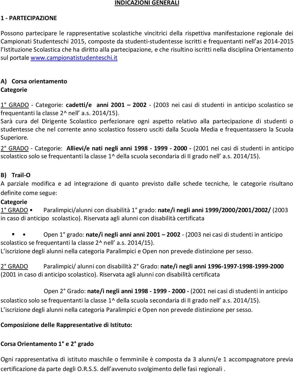 campionatistudenteschi.it A) Corsa orientamento Categorie 1 GRADO - Categorie: cadetti/e anni 2001 2002 - (2003 nei casi di studenti in anticipo scolastico se frequentanti la classe 2^ nell a.s. 2014/15).