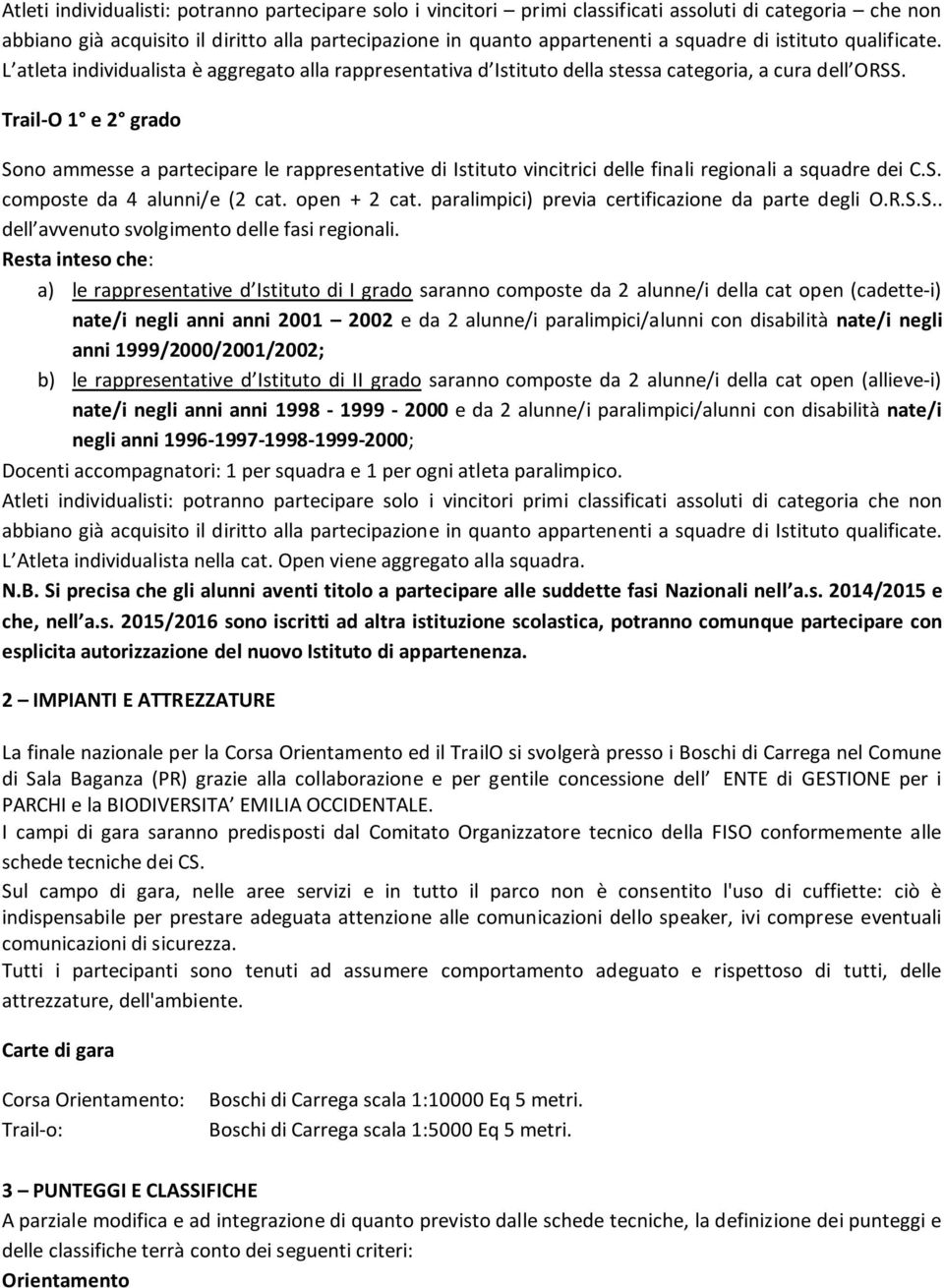 Trail-O 1 e 2 grado Sono ammesse a partecipare le rappresentative di Istituto vincitrici delle finali regionali a squadre dei C.S. composte da 4 alunni/e (2 cat. open + 2 cat.