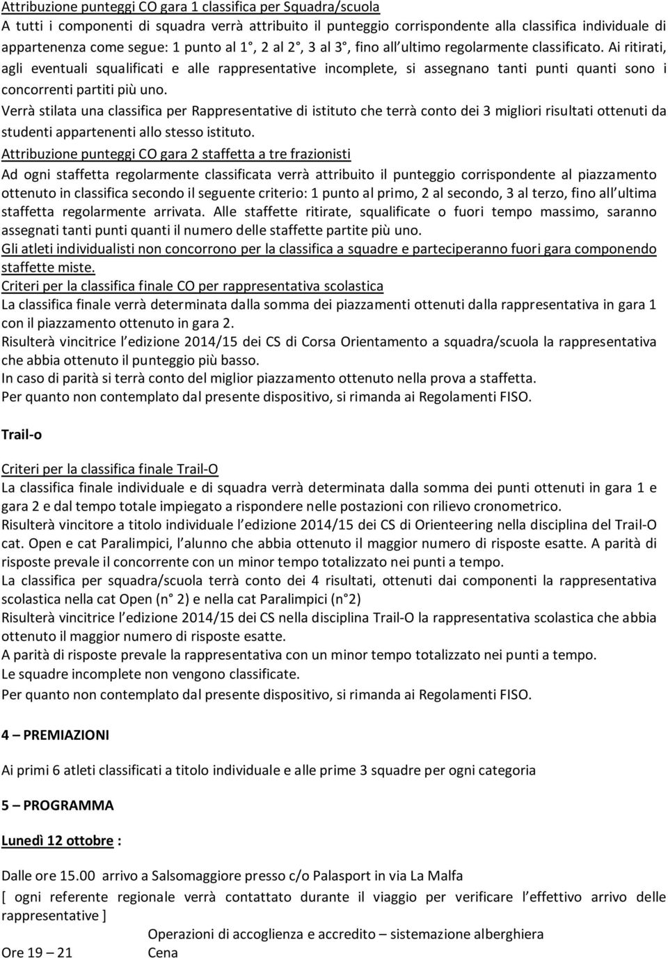 Ai ritirati, agli eventuali squalificati e alle rappresentative incomplete, si assegnano tanti punti quanti sono i concorrenti partiti più uno.