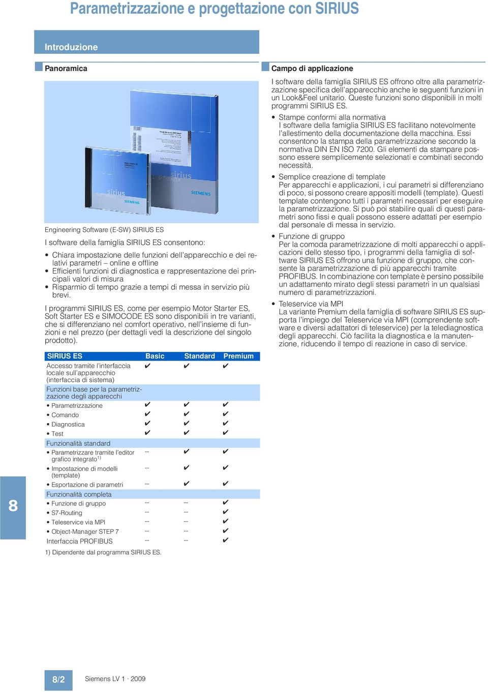 I programmi SIRIUS ES, come per esempio Motor Starter ES, Soft Starter ES e SIMOCODE ES sono disponibili in tre varianti, che si differenziano nel comfort operativo, nell insieme di funzioni e nel