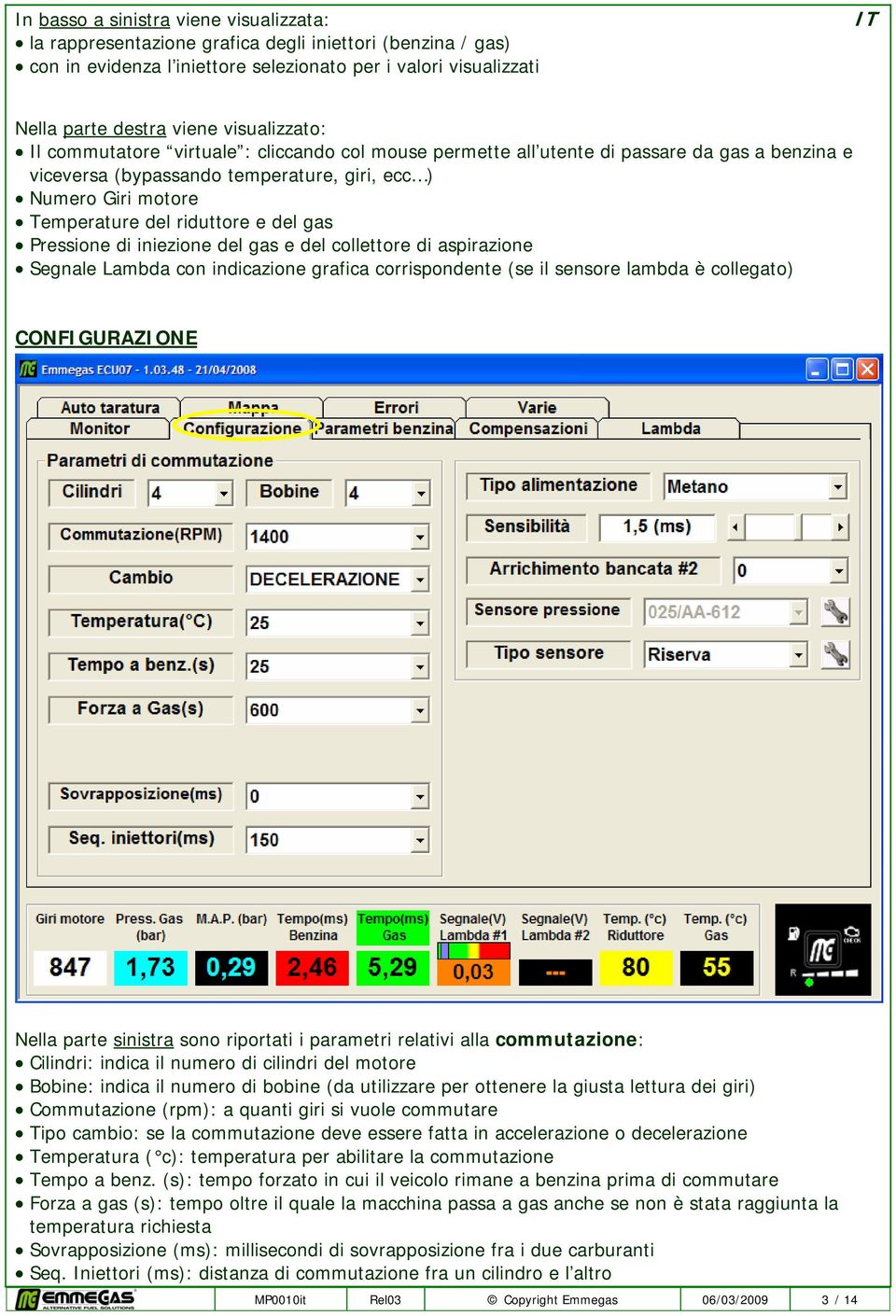 riduttore e del gas Pressione di iniezione del gas e del collettore di aspirazione Segnale Lambda con indicazione grafica corrispondente (se il sensore lambda è collegato) CONFIGURAZIONE Nella parte