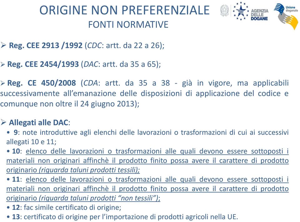 agli elenchi delle lavorazioni o trasformazioni di cui ai successivi allegati 10 e 11; 10: elenco delle lavorazioni o trasformazioni alle quali devono essere sottoposti i materiali non originari