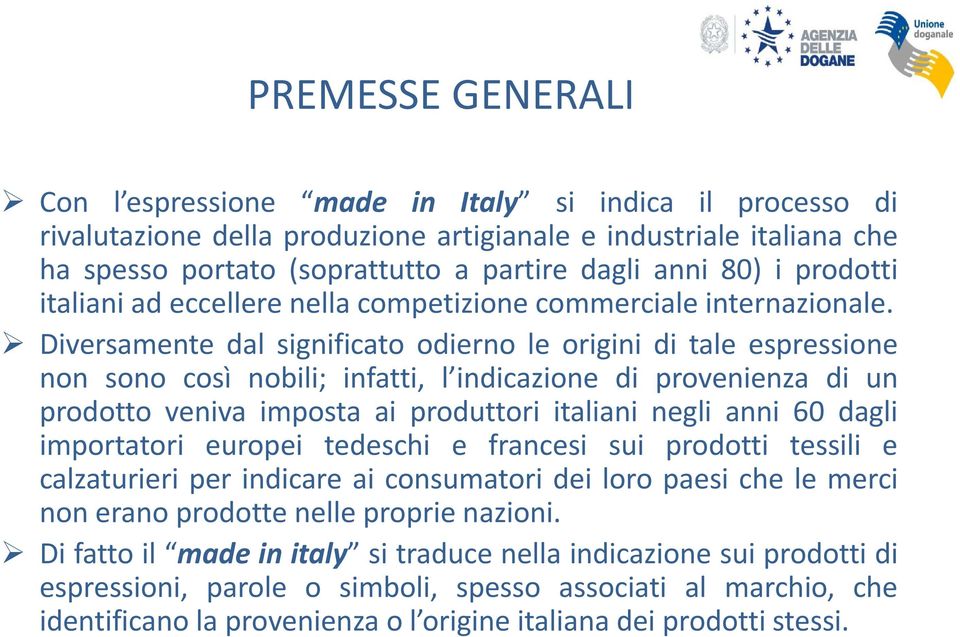 Diversamente dal significato odierno le origini di tale espressione non sono così nobili; infatti, l indicazione di provenienza di un prodotto veniva imposta ai produttori italiani negli anni 60