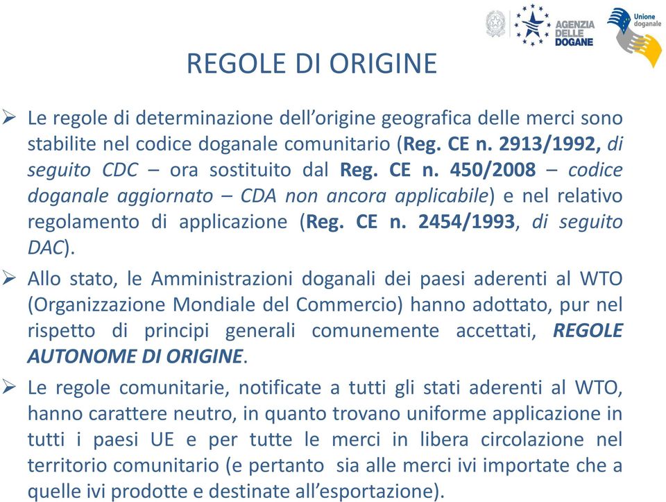 Allo stato, le Amministrazioni doganali dei paesi aderenti al WTO (Organizzazione Mondiale del Commercio) hanno adottato, pur nel rispetto di principi generali comunemente accettati, REGOLE AUTONOME