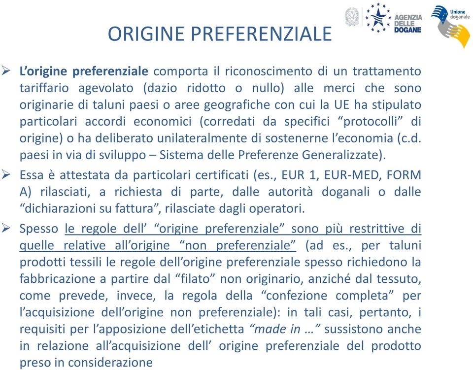 Essa è attestata da particolari certificati (es., EUR 1, EUR MED, FORM A) rilasciati, a richiesta di parte, dalle autorità doganali o dalle dichiarazioni su fattura, rilasciate dagli operatori.