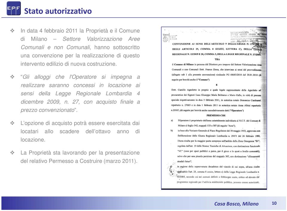 Gli alloggi che l'operatore si impegna a realizzare saranno concessi in locazione ai sensi della Legge Regionale Lombardia 4 dicembre 2009, n.