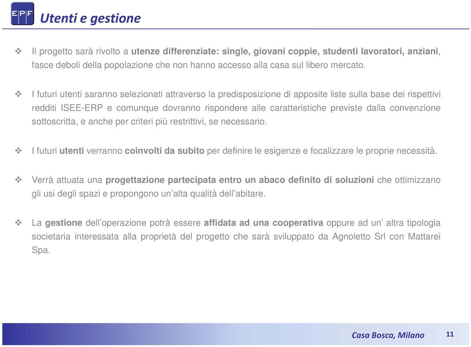 I futuri utenti saranno selezionati attraverso la predisposizione di apposite liste sulla base dei rispettivi redditi ISEE-ERP e comunque dovranno rispondere alle caratteristiche previste dalla