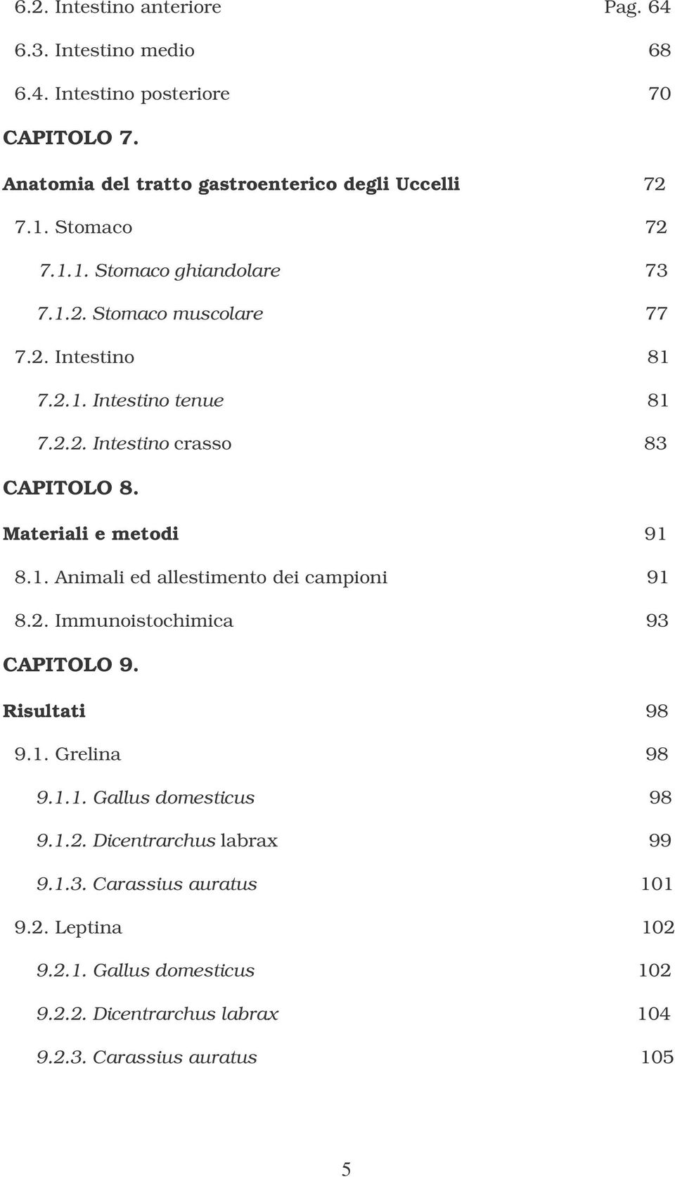 Materiali e metodi 91 8.1. Animali ed allestimento dei campioni 91 8.2. Immunoistochimica 93 CAPITOLO 9. Risultati 98 9.1. Grelina 98 9.1.1. Gallus domesticus 98 9.
