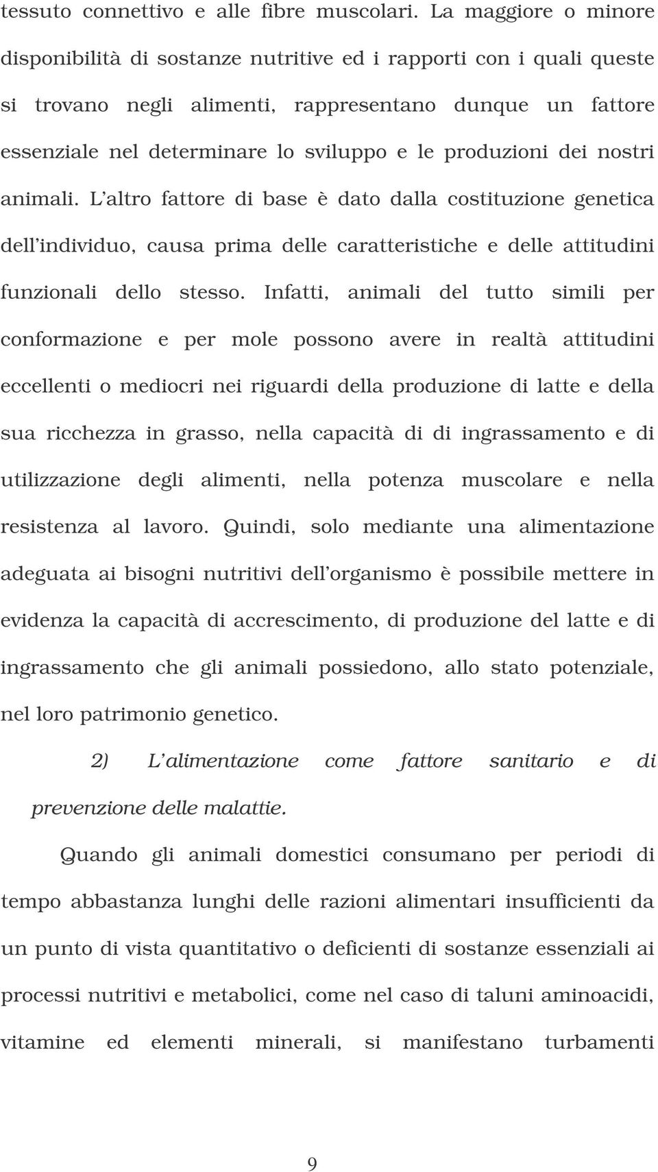 produzioni dei nostri animali. L altro fattore di base è dato dalla costituzione genetica dell individuo, causa prima delle caratteristiche e delle attitudini funzionali dello stesso.