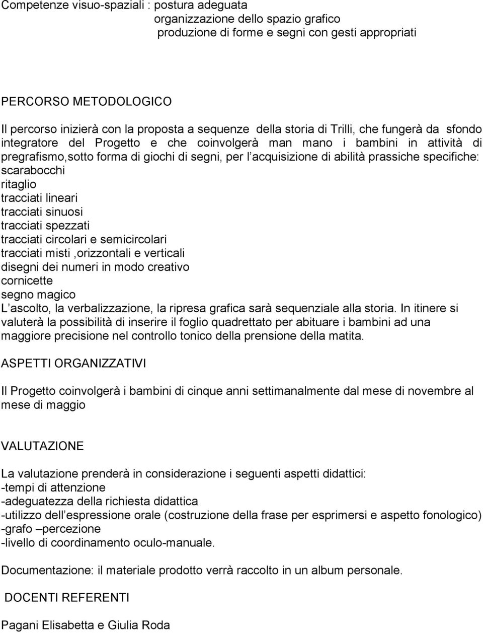 abilità prassiche specifiche: scarabocchi ritaglio tracciati lineari tracciati sinuosi tracciati spezzati tracciati circolari e semicircolari tracciati misti,orizzontali e verticali disegni dei