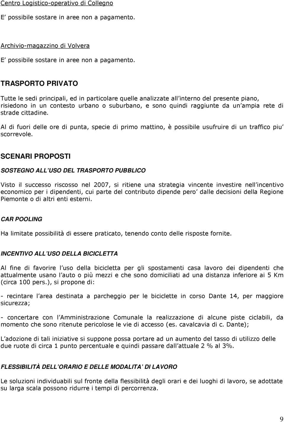 di strade cittadine. Al di fuori delle ore di punta, specie di primo mattino, è possibile usufruire di un traffico piu scorrevole.