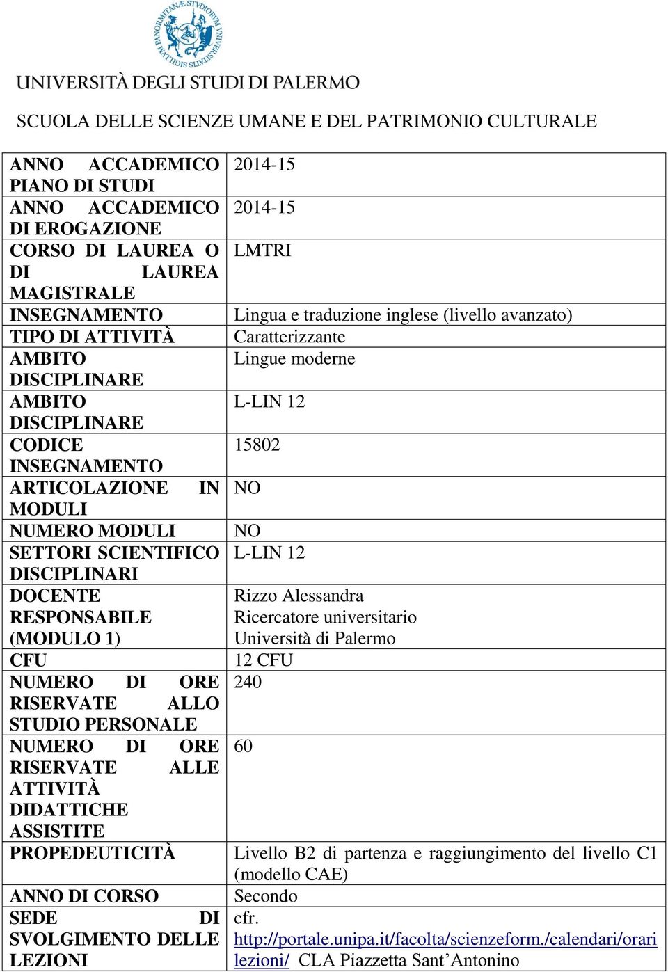 ALLE ATTIVITÀ DATTICHE ASSISTITE PROPEDEUTICITÀ ANNO CORSO SEDE SVOLGIMENTO DELLE LEZIONI 2014-15 2014-15 LMTRI Lingua e traduzione inglese (livello avanzato) Caratterizzante Lingue moderne L-LIN 12