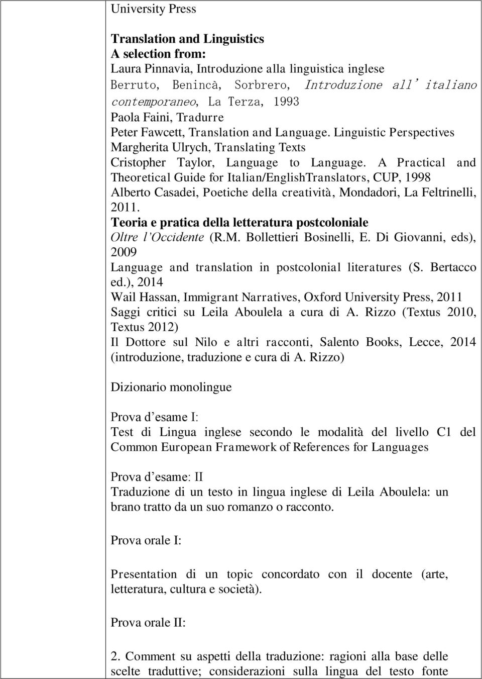 A Practical and Theoretical Guide for Italian/EnglishTranslators, CUP, 1998 Alberto Casadei, Poetiche della creatività, Mondadori, La Feltrinelli, 2011.